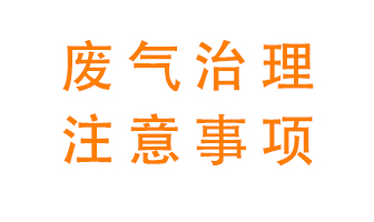 進(jìn)行有機(jī)廢氣治理時(shí)需要注意的幾個(gè)問題
